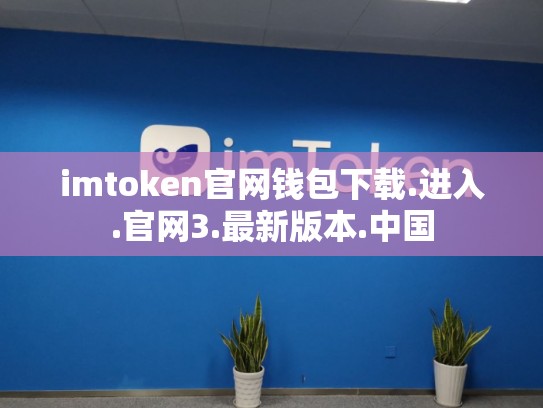 imtoken官网钱包下载.进入.官网3.最新版本.中国